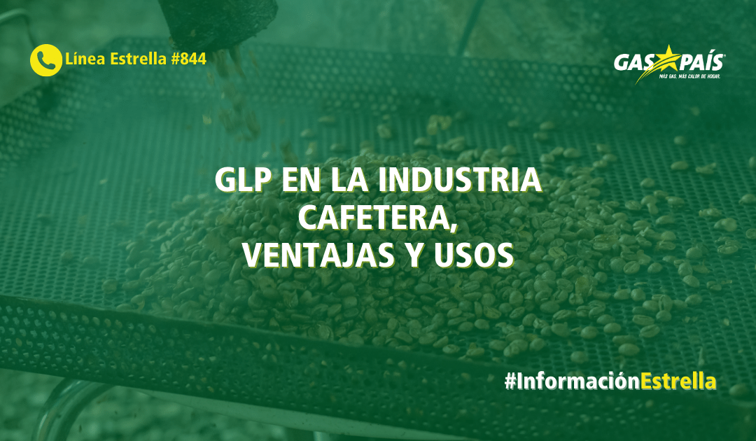 GLP EN LA INDUSTRIA CAFETERA, VENTAJAS Y USOS