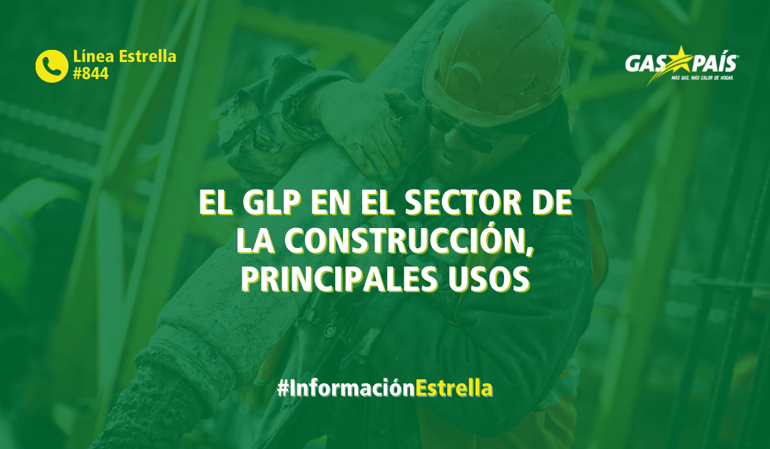 EL GLP EN EL SECTOR DE LA CONSTRUCCIÓN, PRINCIPALES USOS